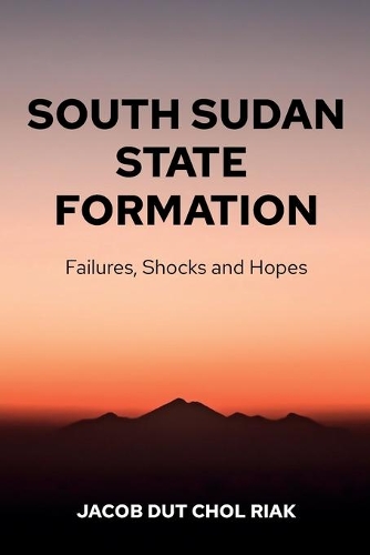 South Sudan State Formation: Failures, Shocks and Hopes