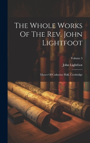 The Whole Works Of The Rev. John Lightfoot