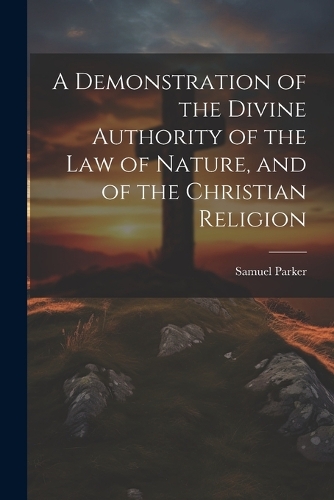 A Demonstration of the Divine Authority of the Law of Nature, and of the Christian Religion