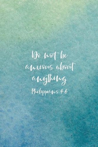 Do Not Be Anxious About Anything Philippians 4
