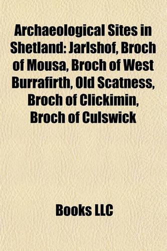 Archaeological Sites in Shetland: Jarlshof, Broch of Mousa, Broch of West Burrafirth, Old Scatness, Broch of Clickimin, Broch of Culswick(English)
