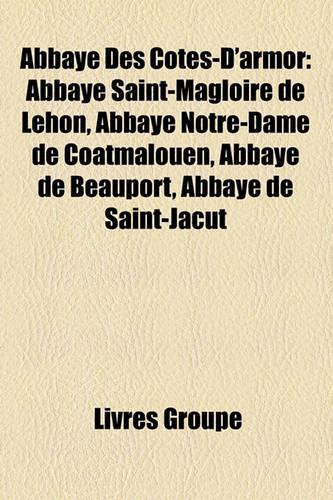 Abbaye Des Ctes-D'Armor: Abbaye Saint-Magloire de Lhon, Abbaye Notre-Dame de Coatmalouen, Abbaye de Beauport, Abbaye de Saint-Jacut(French)