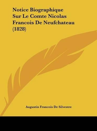 Notice Biographique Sur Le Comte Nicolas Francois De Neufchateau (1828): (French)