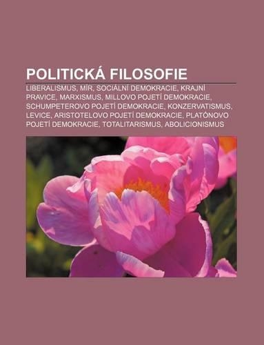 Politicka Filosofie: Liberalismus, Mir, Socialni Demokracie, Krajni Pravice, Marxismus, Millovo Pojeti Demokracie(Czech)