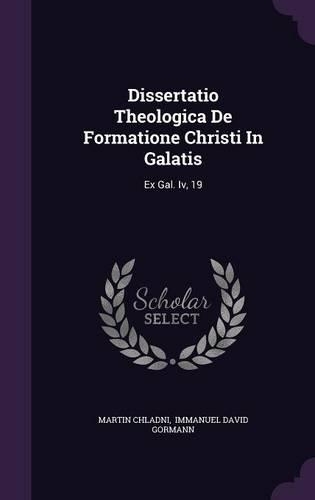 Dissertatio Theologica de Formatione Christi in Galatis: Ex Gal. IV, 19
