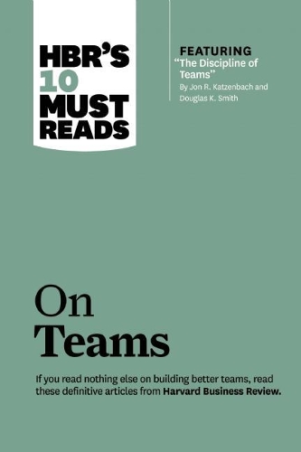 HBR's 10 Must Reads on Teams (with featured article "The Discipline of Teams," by Jon R. Katzenbach and Douglas K. Smith): (HBR's 10 Must Reads)