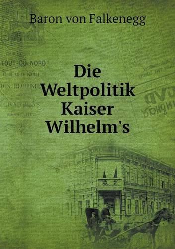 Die Weltpolitik Kaiser Wilhelm's