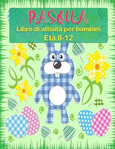 Libro di attività pasquali per bambini dagli 8 ai 12 anni: Pagine di attività pasquali tra cui Sudoku, labirinti e ricerca di lavoro e oltre 20 pagine da colorare di uova di Pasqua e molte altre!