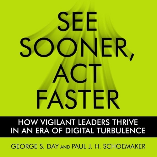 See Sooner, ACT Faster: How Vigilant Leaders Thrive in an Era of Digital Turbulence