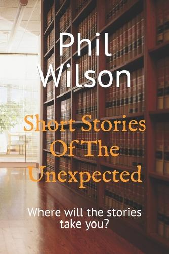 Short Stories Of The Unexpected: Where will the stories take you?(1 Short Stories of the Unexpected)