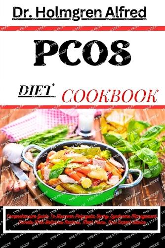 Pcos Diet Cookbook: Comprehensive Guide To Discover Polycystic Ovary Syndrome Management Secrets With Delicious Recipes, Meal Plans, And Expert Advice