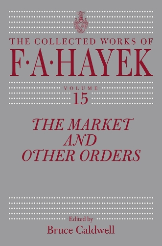 The Market and Other Orders: Volume 15(15 Collected Works of F. A. Hayek)