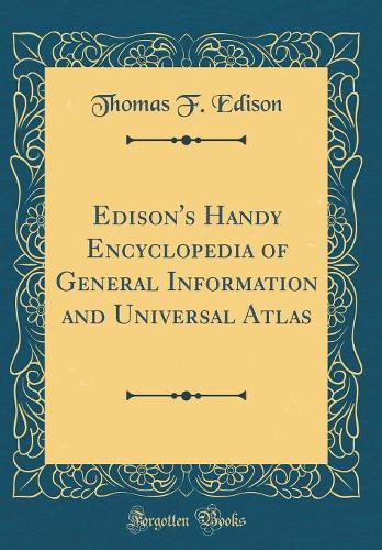 Edison's Handy Encyclopedia of General Information and Universal Atlas (Classic Reprint)