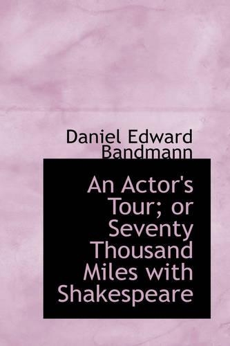 An Actor's Tour; Or Seventy Thousand Miles with Shakespeare: (English)