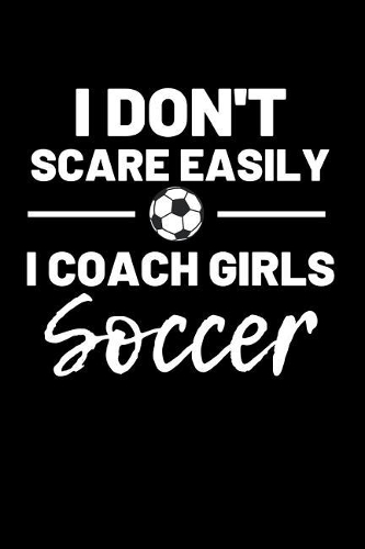 I don't scare easily i coach girls soccer