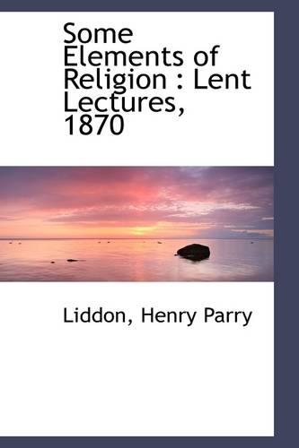 Some Elements of Religion: Lent Lectures, 1870(English)