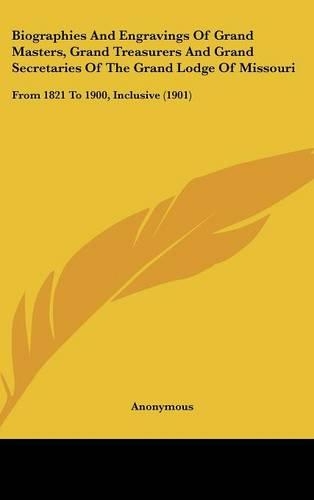 Biographies and Engravings of Grand Masters, Grand Treasurers and Grand Secretaries of the Grand Lodge of Missouri