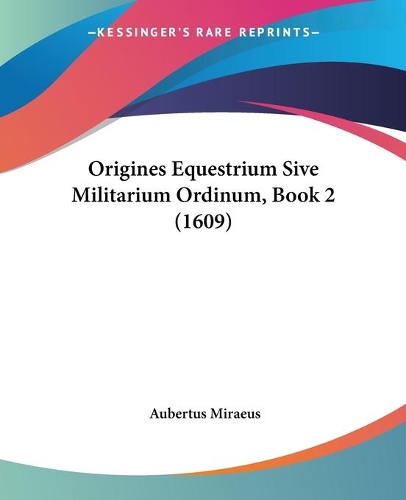 Origines Equestrium Sive Militarium Ordinum, Book 2 (1609)