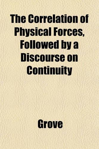 The Correlation of Physical Forces, Followed by a Discourse on Continuity