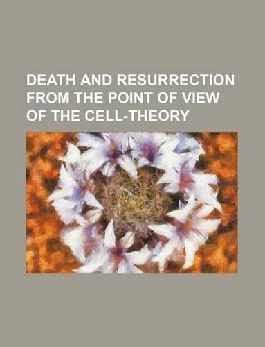 Death and Resurrection from the Point of View of the Cell-Theory