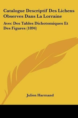Catalogue Descriptif Des Lichens Observes Dans La Lorraine: Avec Des Tables Dichotomiques Et Des Figures (1894)(French)