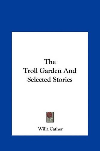 The Troll Garden and Selected Stories the Troll Garden and Selected Stories