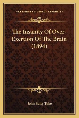 The Insanity Of Over-Exertion Of The Brain (1894): (English)