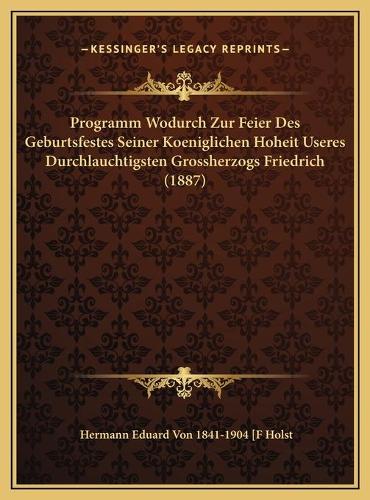 Programm Wodurch Zur Feier Des Geburtsfestes Seiner Koeniglichen Hoheit Useres Durchlauchtigsten Grossherzogs Friedrich (1887)