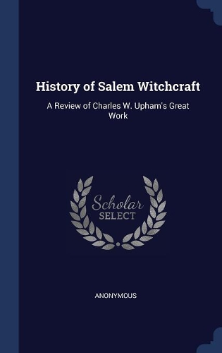 History of Salem Witchcraft: A Review of Charles W. Upham's Great Work