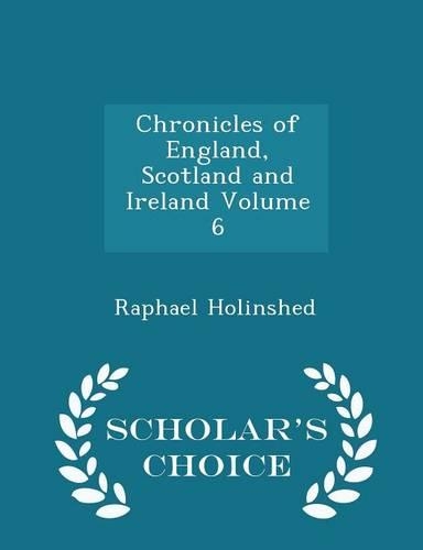 Chronicles of England, Scotland and Ireland Volume 6 - Scholar's Choice Edition: (English)