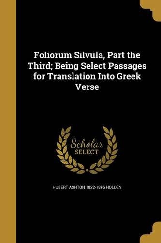 Foliorum Silvula, Part the Third; Being Select Passages for Translation Into Greek Verse