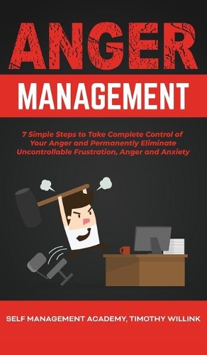 Anger Management: 7 Simple Steps to Take Complete Control of Your Anger and Permanently Eliminate Uncontrollable Frustration, Anger and Anxiety