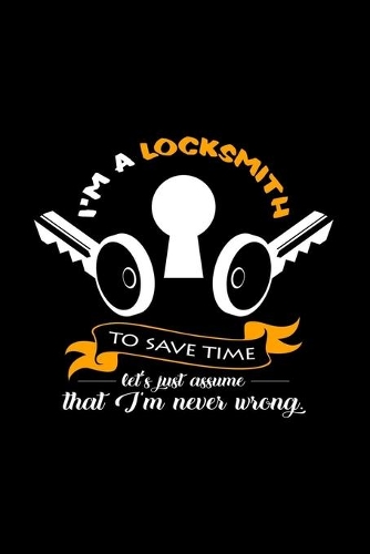 I'm a locksmith I'm never wrong