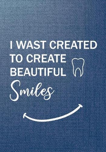 I Wast Created To Create Beautiful Smiles: Dentist Journal, Dental Assisting Gift, MA Medical Assistant Gifts, Dental Nurse, Doctors Dentist Gift Idea, Unique Gift Idea for Dentist