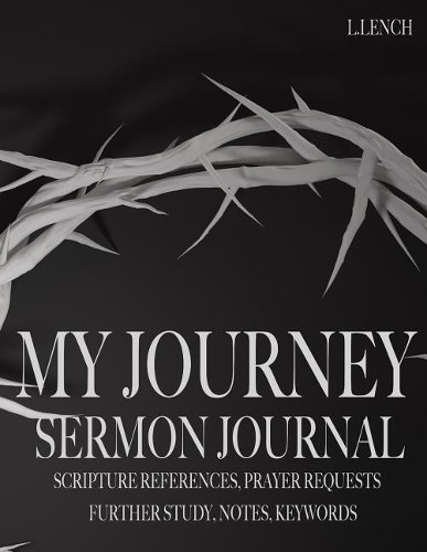 My Journey: Sermon Journal - Scripture References, Prayer Requests, Further Study, Notes, Keywords