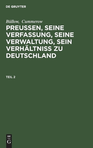 Büllow; Cummerow: Preußen, Seine Verfassung, Seine Verwaltung, Sein Verhältniß Zu Deutschland. Teil 2