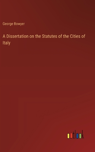 A Dissertation on the Statutes of the Cities of Italy