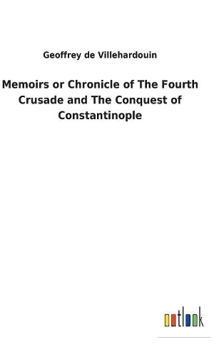 Memoirs or Chronicle of The Fourth Crusade and The Conquest of Constantinople