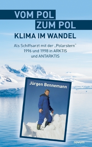 Vom Pol zum Pol - Klima im Wandel: Als Schiffsarzt mit der "Polarstern" 1996 und 1998 in ARKTIS und ANTARKTIS