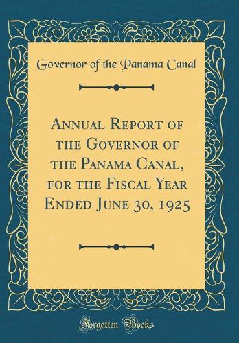 Annual Report of the Governor of the Panama Canal, for the Fiscal Year Ended June 30, 1925 (Classic Reprint)
