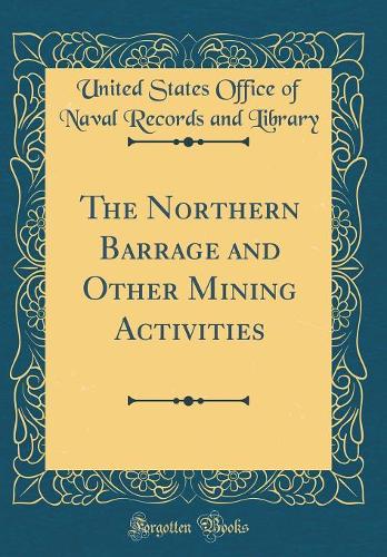The Northern Barrage and Other Mining Activities (Classic Reprint)
