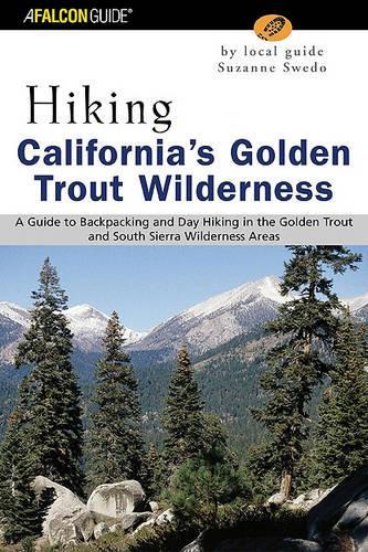 Hiking California's Golden Trout Wilderness: A Guide to Backpacking and Day Hiking in the Golden Trout and South Sierra Wilderness Areas