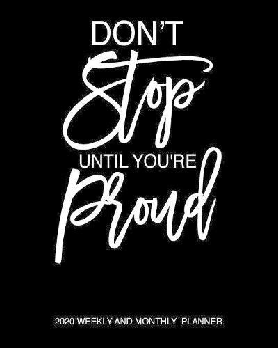 Don't Stop Until You're Proud 2020 Weekly And Monthly Planner