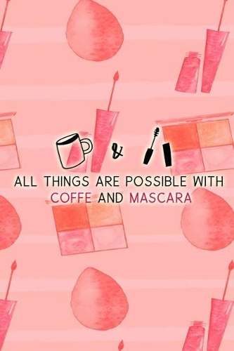 All Things Are Possible With Coffe And Mascara