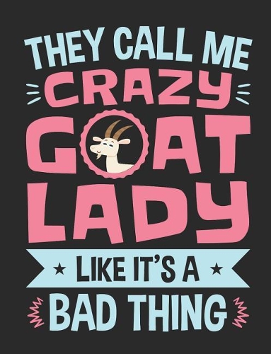 They Call Me Crazy Goat Lady Like It's A Bad Thing: Goat Notebook, Blank Paperback Book to write in, 150 pages, college ruled