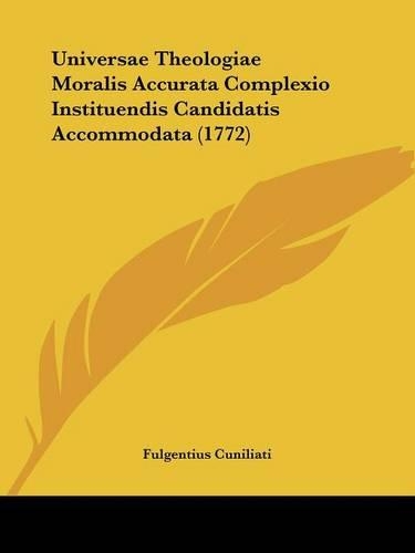 Universae Theologiae Moralis Accurata Complexio Instituendis Candidatis Accommodata (1772): (English)