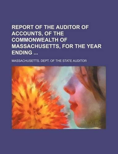 Report of the Auditor of Accounts, of the Commonwealth of Massachusetts, for the Year Ending: (English)