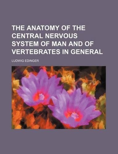 The Anatomy of the Central Nervous System of Man and of Vertebrates in General: (English)