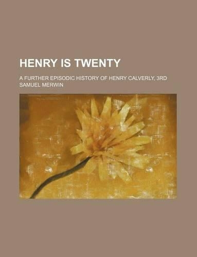 Henry Is Twenty; A Further Episodic History of Henry Calverly, 3rd: (English)