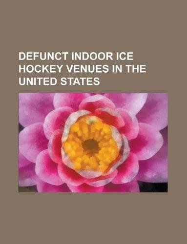 Defunct Indoor Ice Hockey Venues in the United States